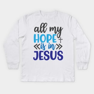 All My Hope is in Jesus Kids Long Sleeve T-Shirt